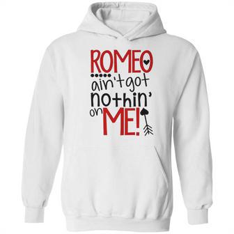 Romeo Aint Got Nothing On Me Hoodie | Favorety UK