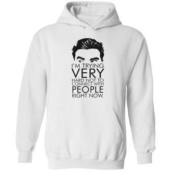 Schitts Creek Im Trying Very Hard Not To Connect With People Right Now Hoodie | Favorety CA