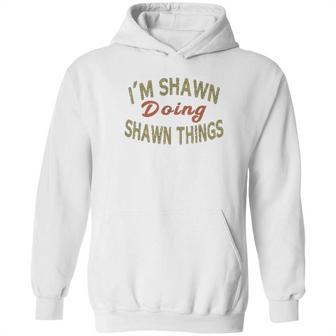 Im Shawn Doing Shawn Things Funny Saying Gift Hoodie | Favorety DE