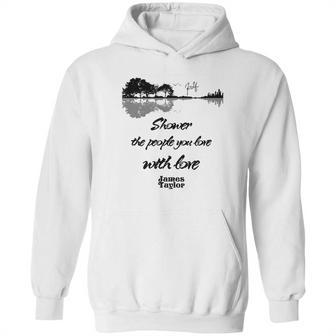 Shower The People You Love With Love James Taylor Signature Hoodie | Favorety AU