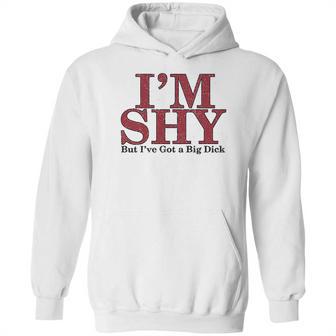 Im Shy But Ive Got A Big Dick Hoodie | Favorety DE