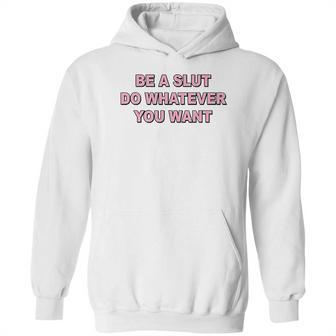 Be A Slut Do Whatever You Want Hoodie | Favorety