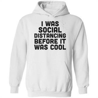 I Was Social Distancing Before It Was Cool Funny Hoodie | Favorety CA