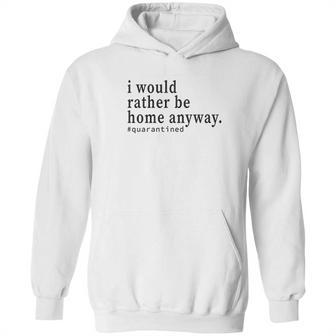 Social Distancing I Would Rather Be Home Anyway Hoodie | Favorety DE