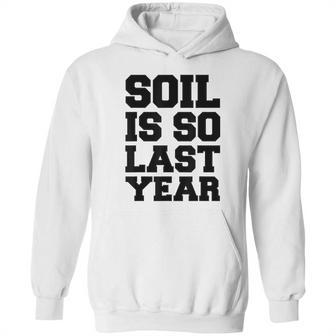 Soil Is So Last Year Hoodie | Favorety UK