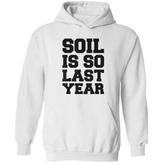 Soil Is So Last Year Hoodie | Favorety