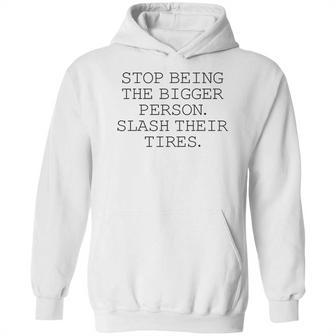 Stop Being The Bigger Person Slash Their Tires Funny Hoodie | Favorety UK