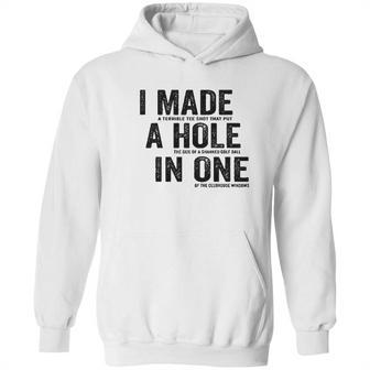 T I Made A Hole In One Funny Golf Lovers Hoodie | Favorety AU