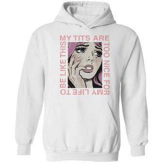 My Tits Are Too Nice For My Life Hoodie | Favorety