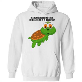 If A Turtle Loses Its Shell Is It Naked Or Is It Homeless Hoodie | Favorety