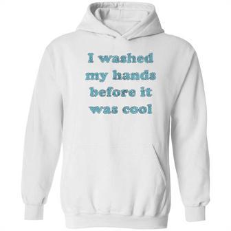 I Washed My Hands Before It Was Cool Funny Social Distancing Hoodie | Favorety UK