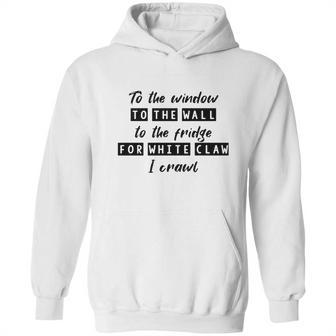 To The Window To The Wall To The Fridge For White Claw I Crawl Shirt Hoodie | Favorety CA