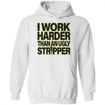 I Work Harder Than An Ugly Stripper Hoodie | Favorety DE