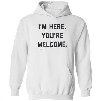 Im Here Youre Welcome Special 2022 Gift Hoodie | Favorety CA