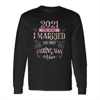 2021 I Married The Most Amazing Man Alive Long Sleeve T-Shirt | Favorety AU