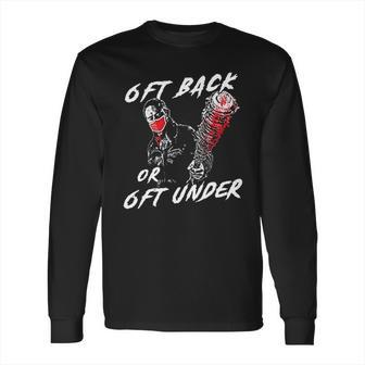 6 Feet Back Or 6 Feet Under Negan Long Sleeve T-Shirt | Favorety CA