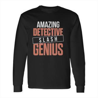 6Tn Funny Amazing Detective Slash Genius Long Sleeve T-Shirt | Favorety AU