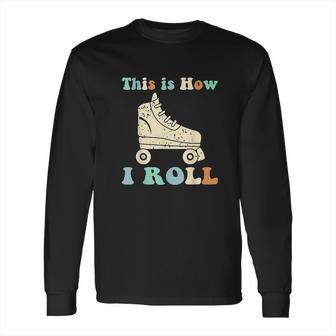 70S This Is How I Roll Vintage Roller Skates Retro Long Sleeve T-Shirt | Favorety AU