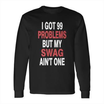 Got 99 Problems But My Swag Aint One Long Sleeve T-Shirt | Favorety AU