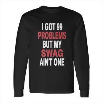 I Got 99 Problems But My Swag Long Sleeve T-Shirt | Favorety