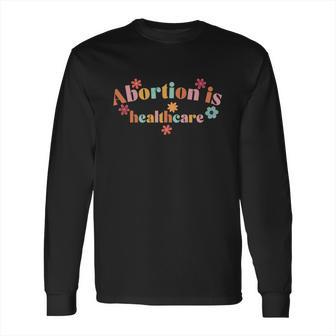 Abortion Is Healthcare Long Sleeve T-Shirt | Favorety CA