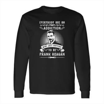 Addiction To Be Frank Reagan Long Sleeve T-Shirt | Favorety AU