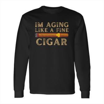 Im Aging Like A Fine Cigar Birthday Long Sleeve T-Shirt | Favorety UK