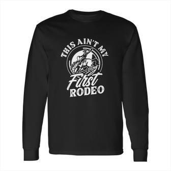 This Aint My First Rodeo Funny Cowboy Rodeo Bull Rider Gift Long Sleeve T-Shirt | Favorety