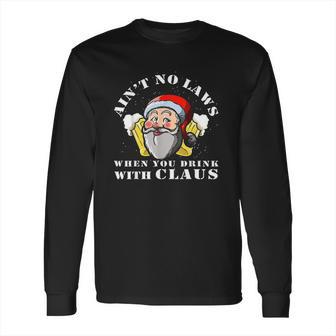 Aint No Laws When You Drink With Claus Funny Long Sleeve T-Shirt | Favorety