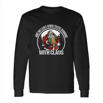 Aint No Laws When You Are Drinking With Claus Funny Long Sleeve T-Shirt | Favorety AU