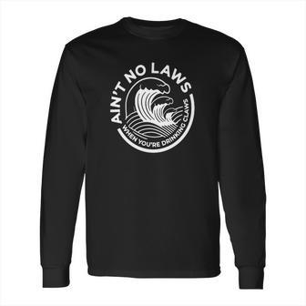 Aint No Laws When You Are Drinking Claws Long Sleeve T-Shirt | Favorety AU