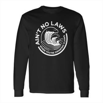 Aint No Laws When You Are Drinking Claws Long Sleeve T-Shirt | Favorety AU