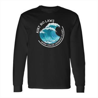 Aint No Laws When You Are Drinking Claws The Original Long Sleeve T-Shirt | Favorety UK