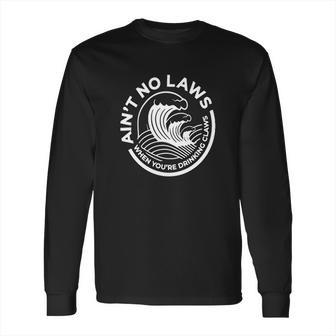 Aint No Laws When You Are Drinking Long Sleeve T-Shirt | Favorety UK