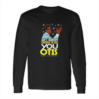 Aint Nobody Coming To See You Otis Long Sleeve T-Shirt | Favorety AU