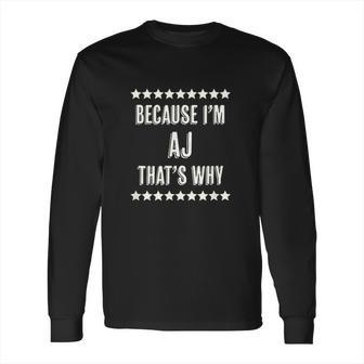 Because I Am The Aj Thats Why Long Sleeve T-Shirt | Favorety