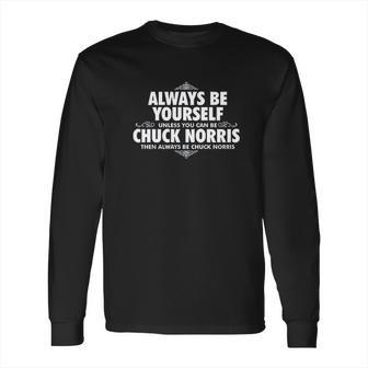 Alway Be Yourself Unless You Can Be Chuck Norris Funny Long Sleeve T-Shirt | Favorety CA