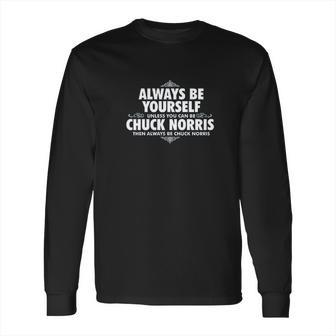 Alway Be Yourself Unless You Can Be Chuck Norris Funny Long Sleeve T-Shirt | Favorety CA