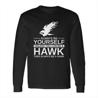 Always Be Yourself Hawk Gift Long Sleeve T-Shirt | Favorety