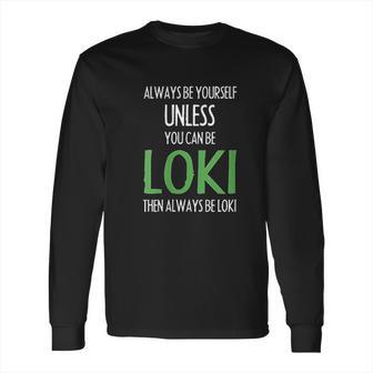 Always Be Yourself Unless You Can Be Loki Long Sleeve T-Shirt | Favorety