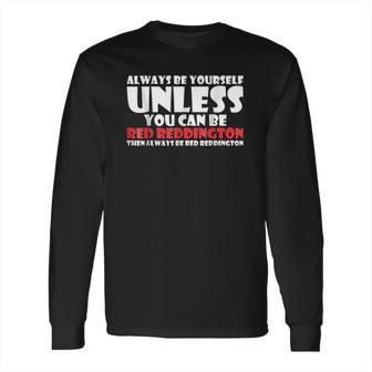 Always Be Yourself Unless You Can Red Reddington Long Sleeve T-Shirt | Favorety