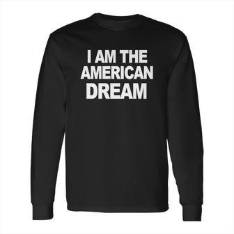 I Am The American Dream T-Shirt Long Sleeve T-Shirt | Favorety