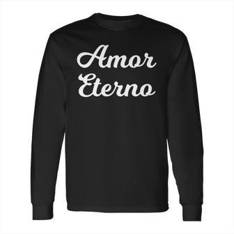 Amor Eterno Eternal Love Valentines Long Sleeve T-Shirt | Favorety