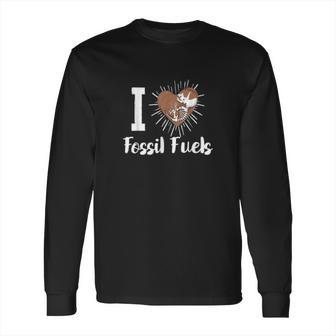 Anti Climate Change Anti Socialism Love Fossil Fuels Long Sleeve T-Shirt | Favorety CA