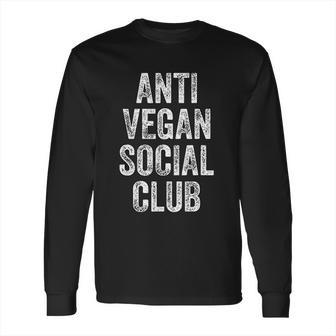 Anti Vegan Social Club Funny Meat Eater Carnivore Long Sleeve T-Shirt | Favorety AU