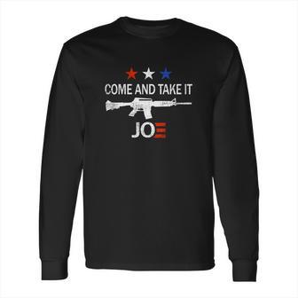 Come And Take It Ar15 Joe Biden Anti Liberal Long Sleeve T-Shirt | Favorety UK