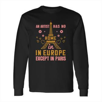 An Artist Has No Home In Europe Except In Paris Long Sleeve T-Shirt | Favorety UK