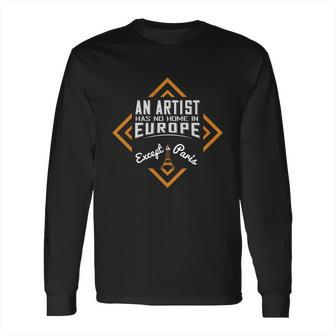 An Artist Has No Home In Europe Except In Paris Long Sleeve T-Shirt | Favorety CA