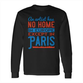 An Artist Has No Home In Europe Except In Paris Long Sleeve T-Shirt | Favorety AU