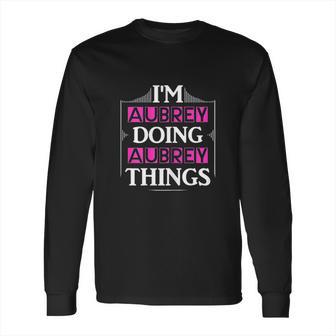 I Am Aubrey Doing Aubrey Things Funny Long Sleeve T-Shirt | Favorety DE